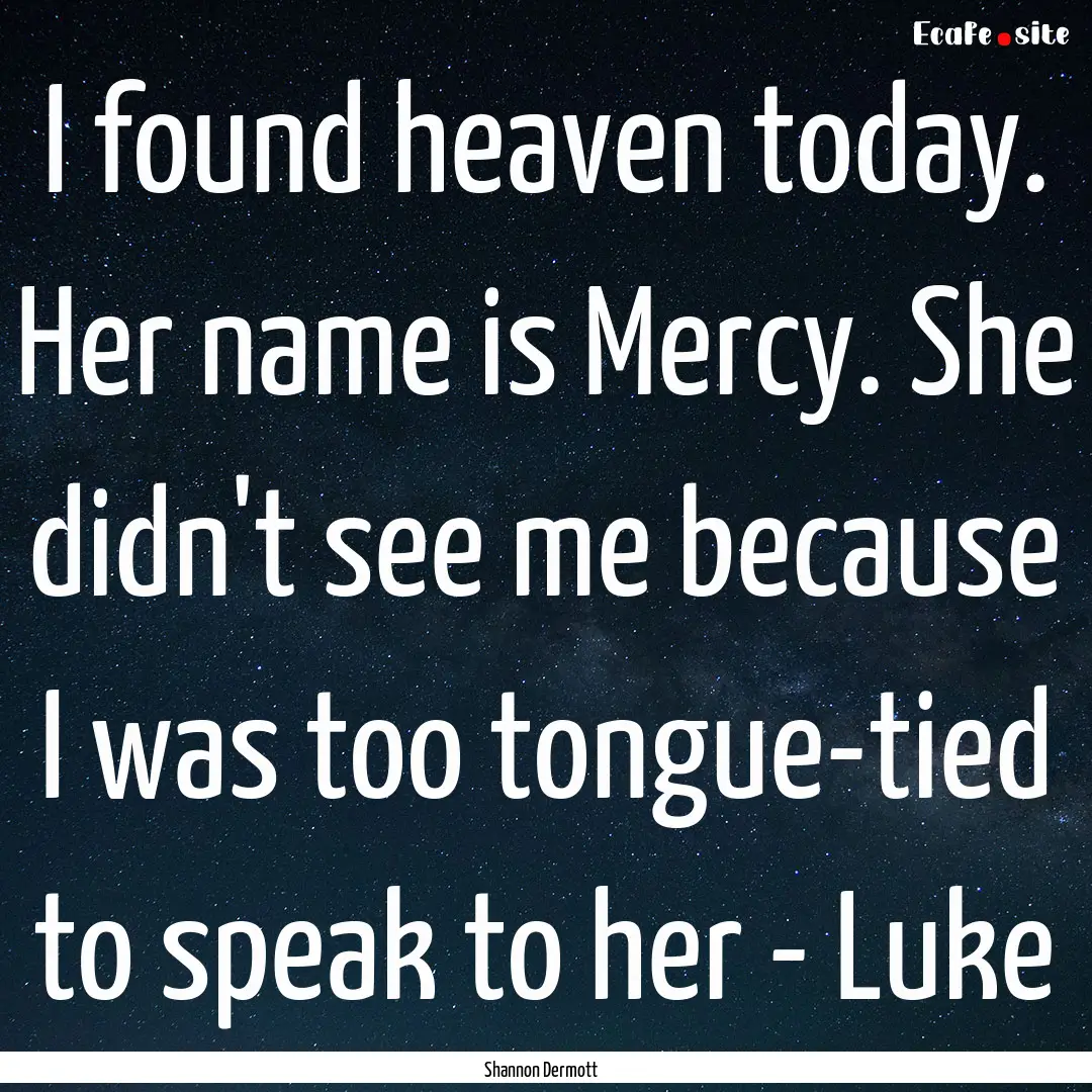 I found heaven today. Her name is Mercy..... : Quote by Shannon Dermott