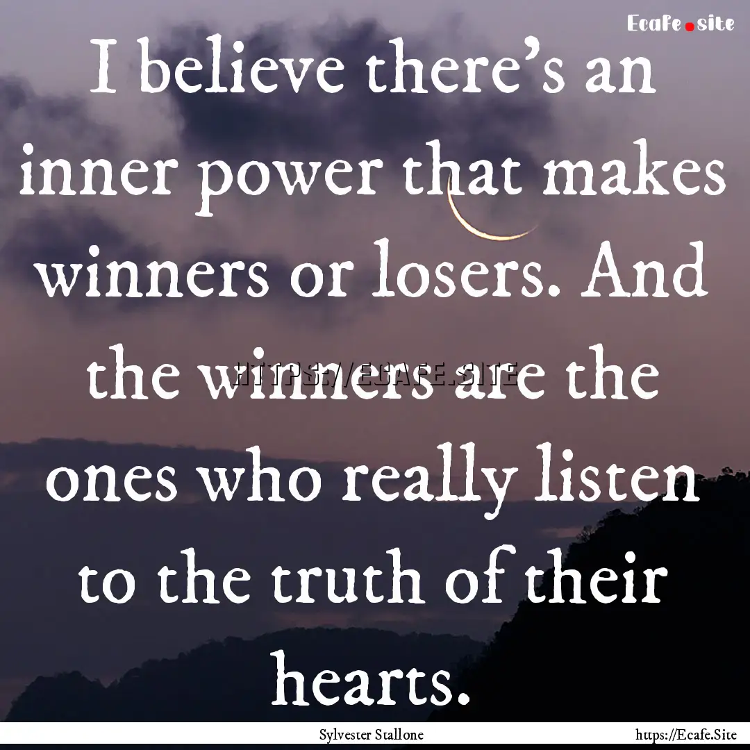 I believe there's an inner power that makes.... : Quote by Sylvester Stallone