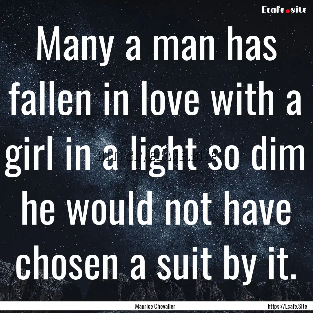 Many a man has fallen in love with a girl.... : Quote by Maurice Chevalier