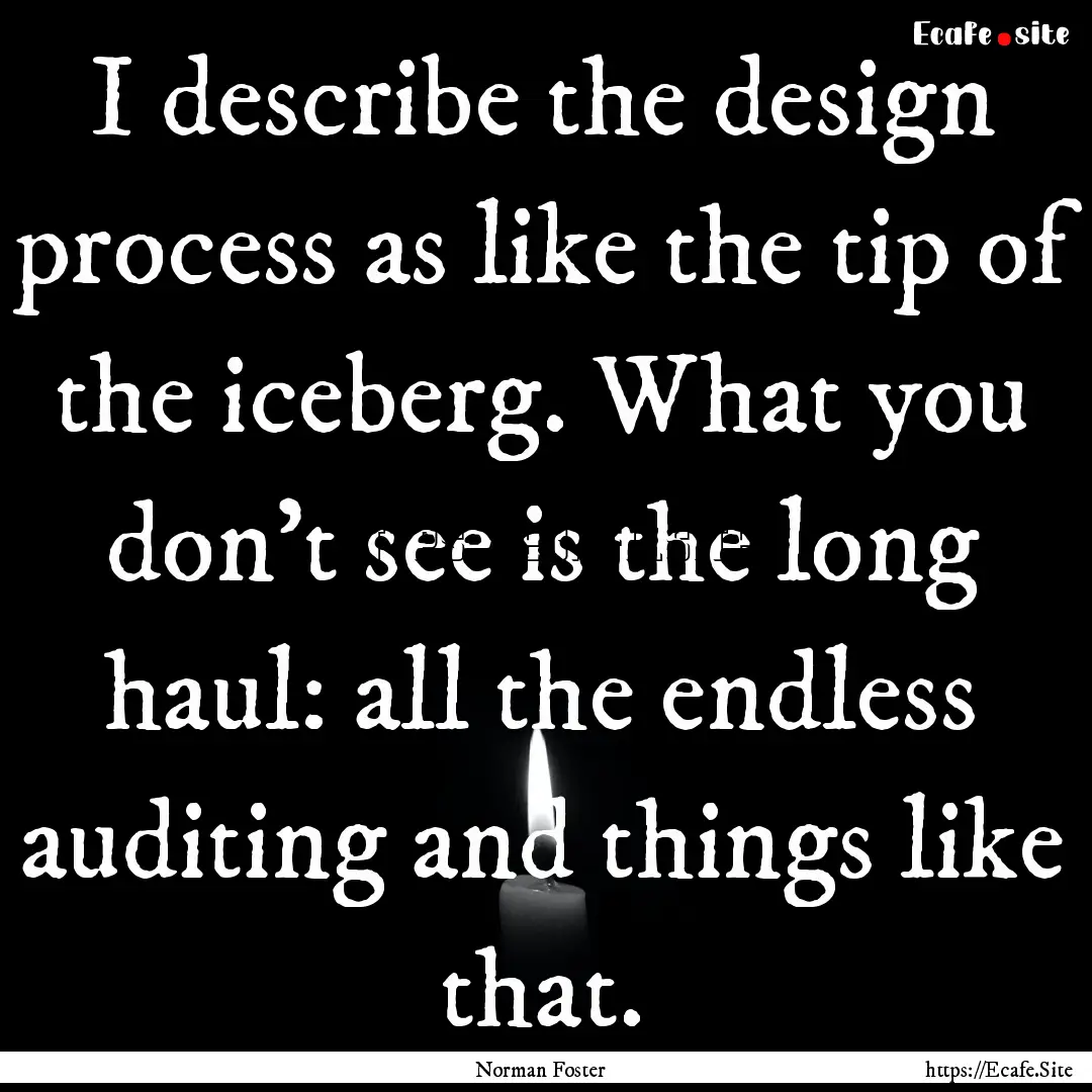 I describe the design process as like the.... : Quote by Norman Foster