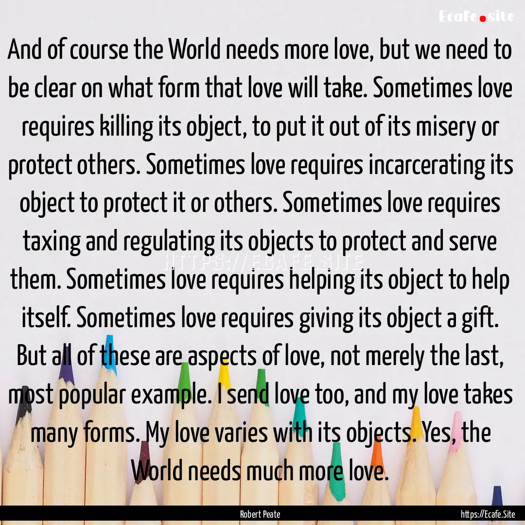 And of course the World needs more love,.... : Quote by Robert Peate