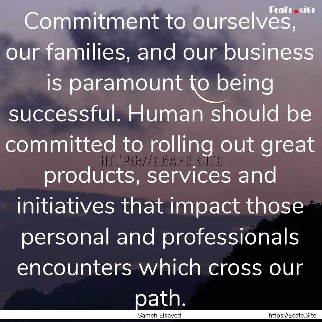 Commitment to ourselves, our families, and.... : Quote by Sameh Elsayed