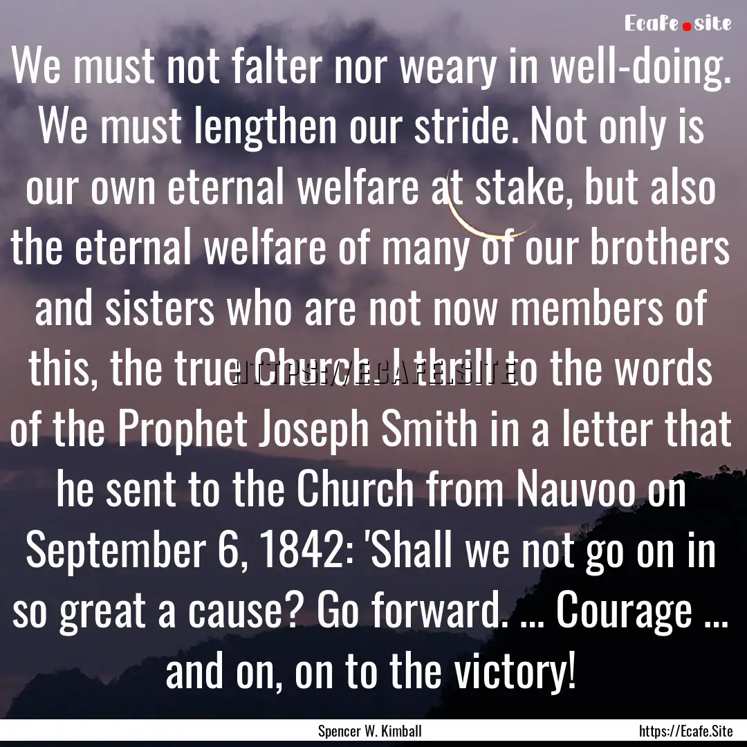 We must not falter nor weary in well-doing..... : Quote by Spencer W. Kimball