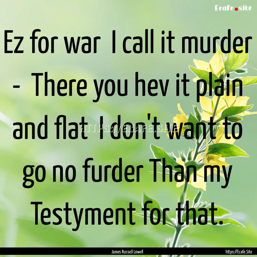 Ez for war I call it murder - There you.... : Quote by James Russell Lowell