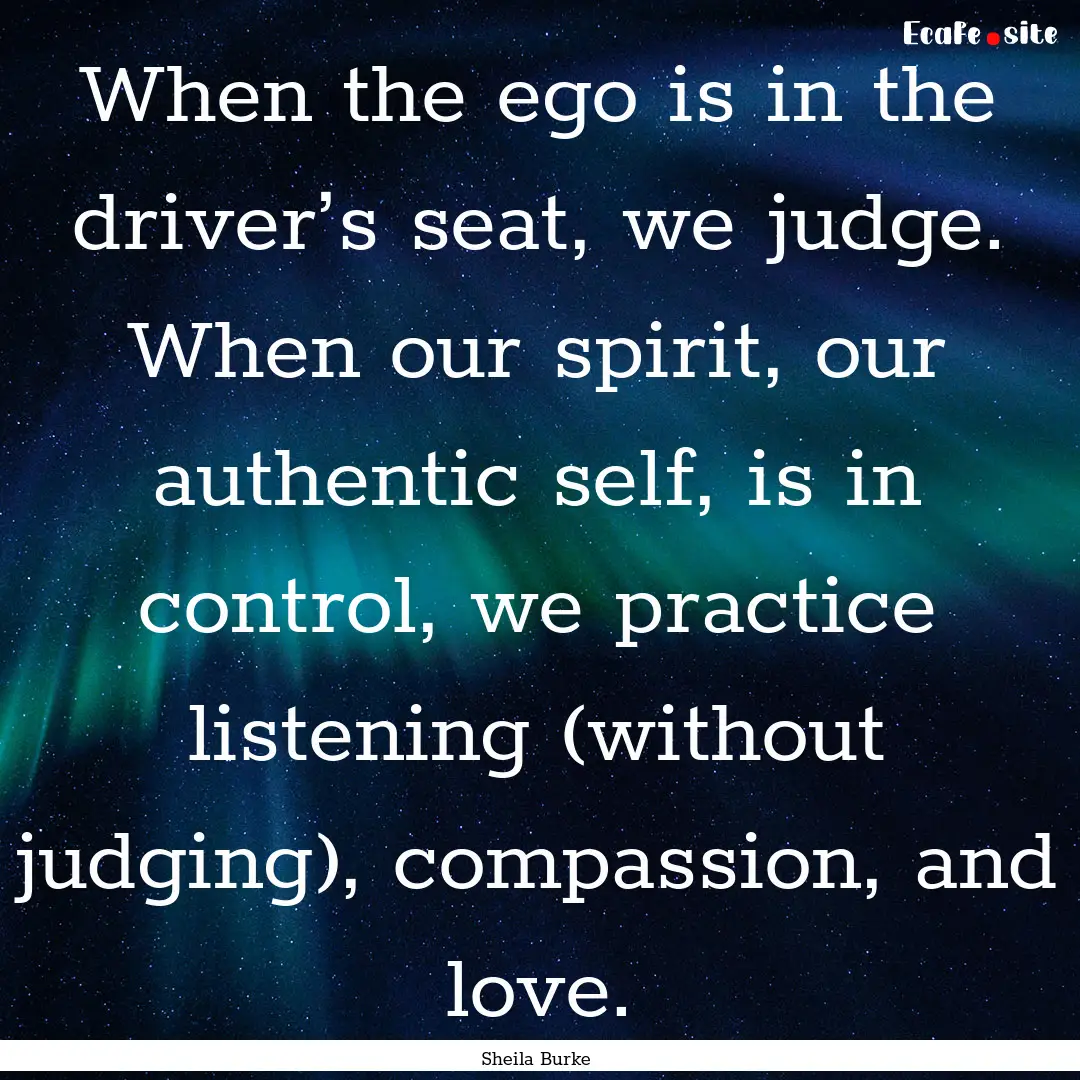 When the ego is in the driver’s seat, we.... : Quote by Sheila Burke