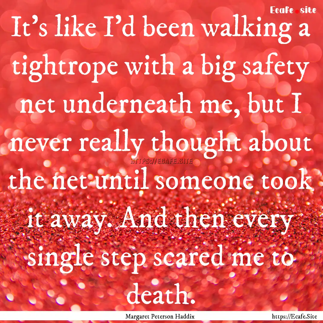 It’s like I’d been walking a tightrope.... : Quote by Margaret Peterson Haddix