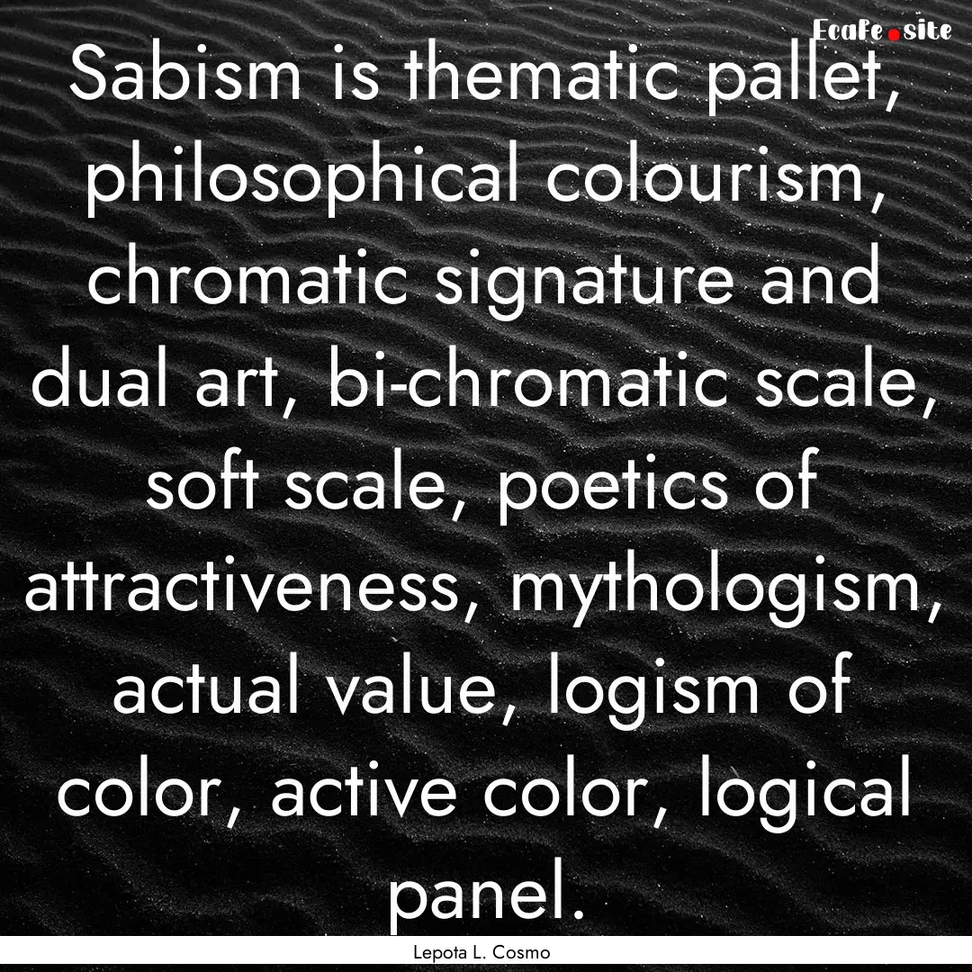 Sabism is thematic pallet, philosophical.... : Quote by Lepota L. Cosmo