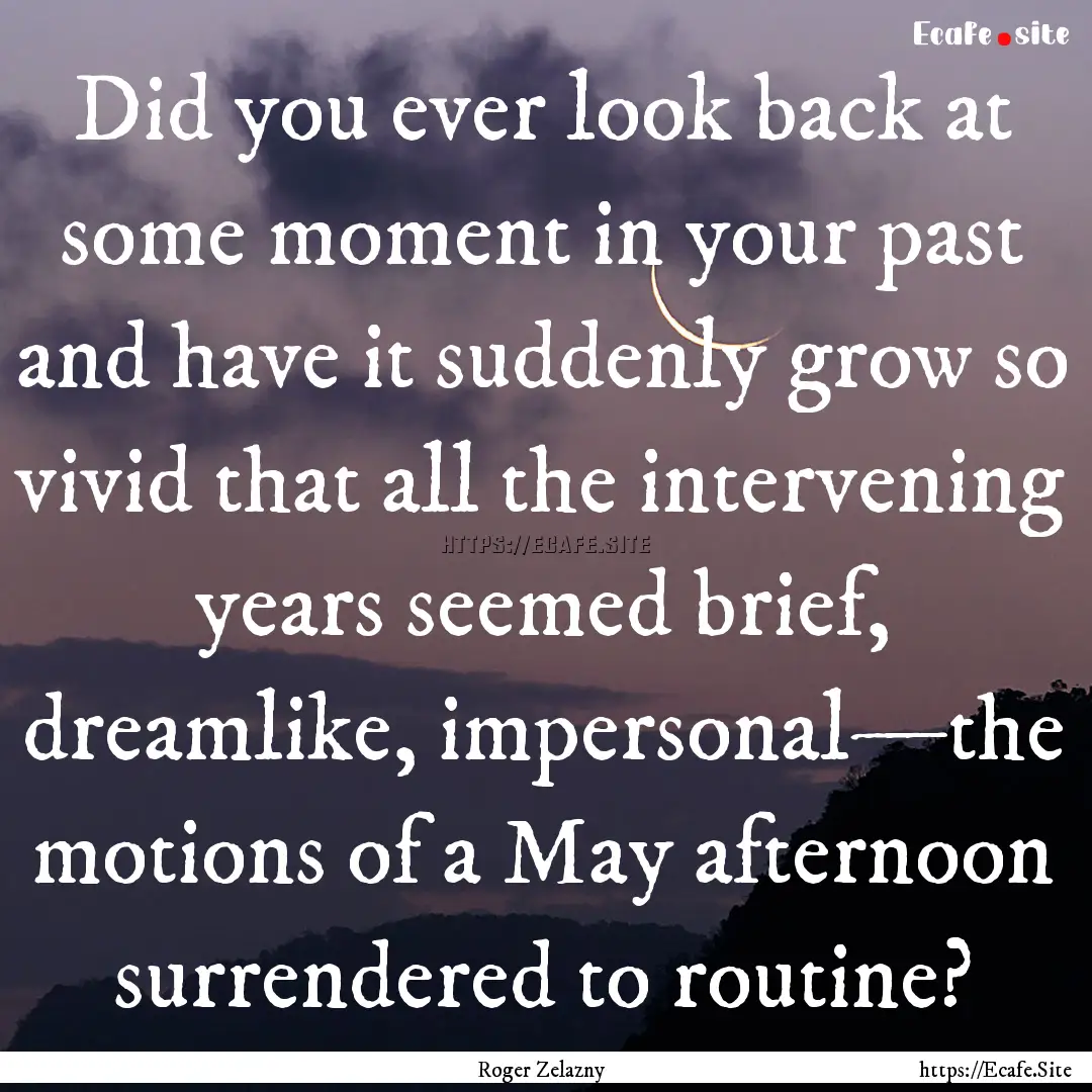 Did you ever look back at some moment in.... : Quote by Roger Zelazny