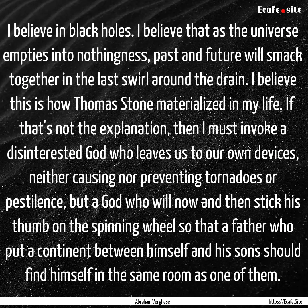 I believe in black holes. I believe that.... : Quote by Abraham Verghese