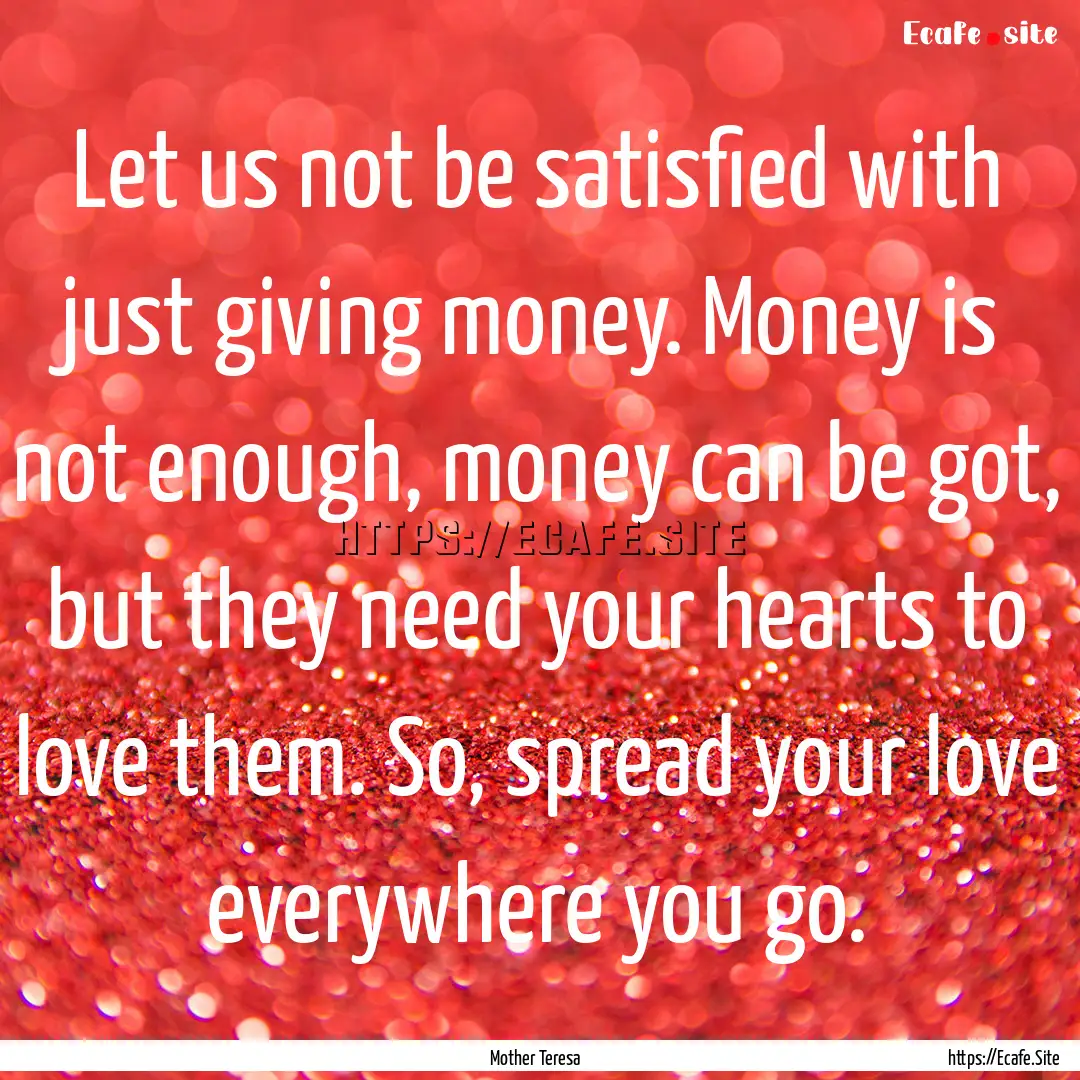 Let us not be satisfied with just giving.... : Quote by Mother Teresa