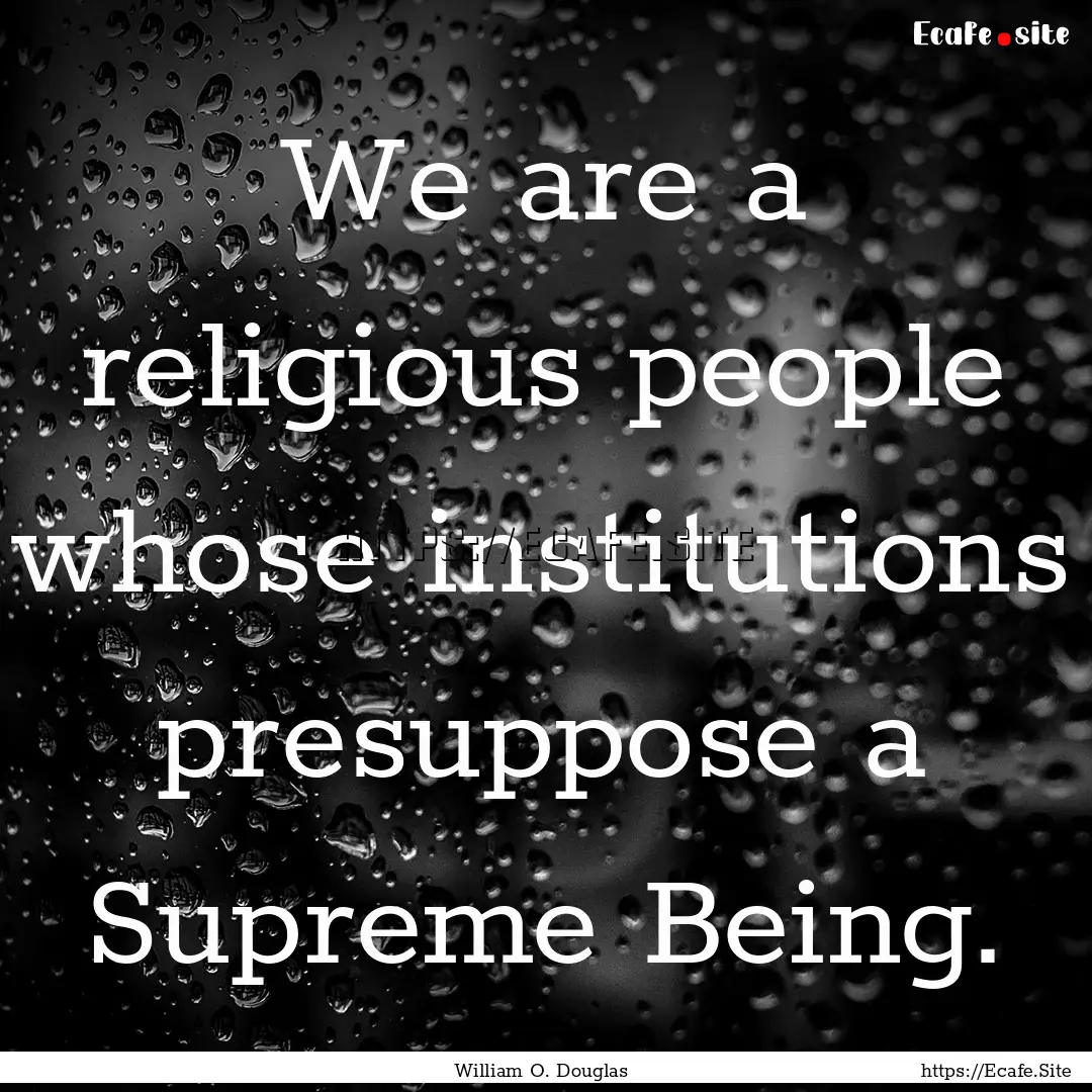 We are a religious people whose institutions.... : Quote by William O. Douglas