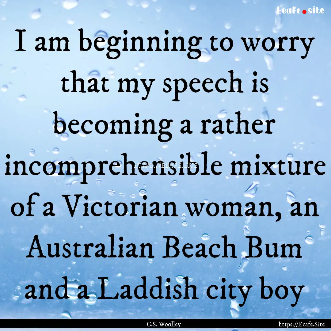 I am beginning to worry that my speech is.... : Quote by C.S. Woolley