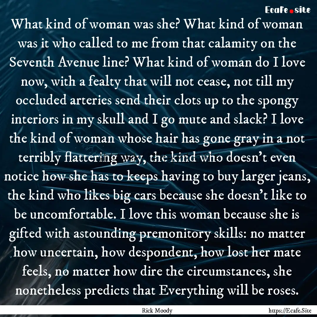 What kind of woman was she? What kind of.... : Quote by Rick Moody