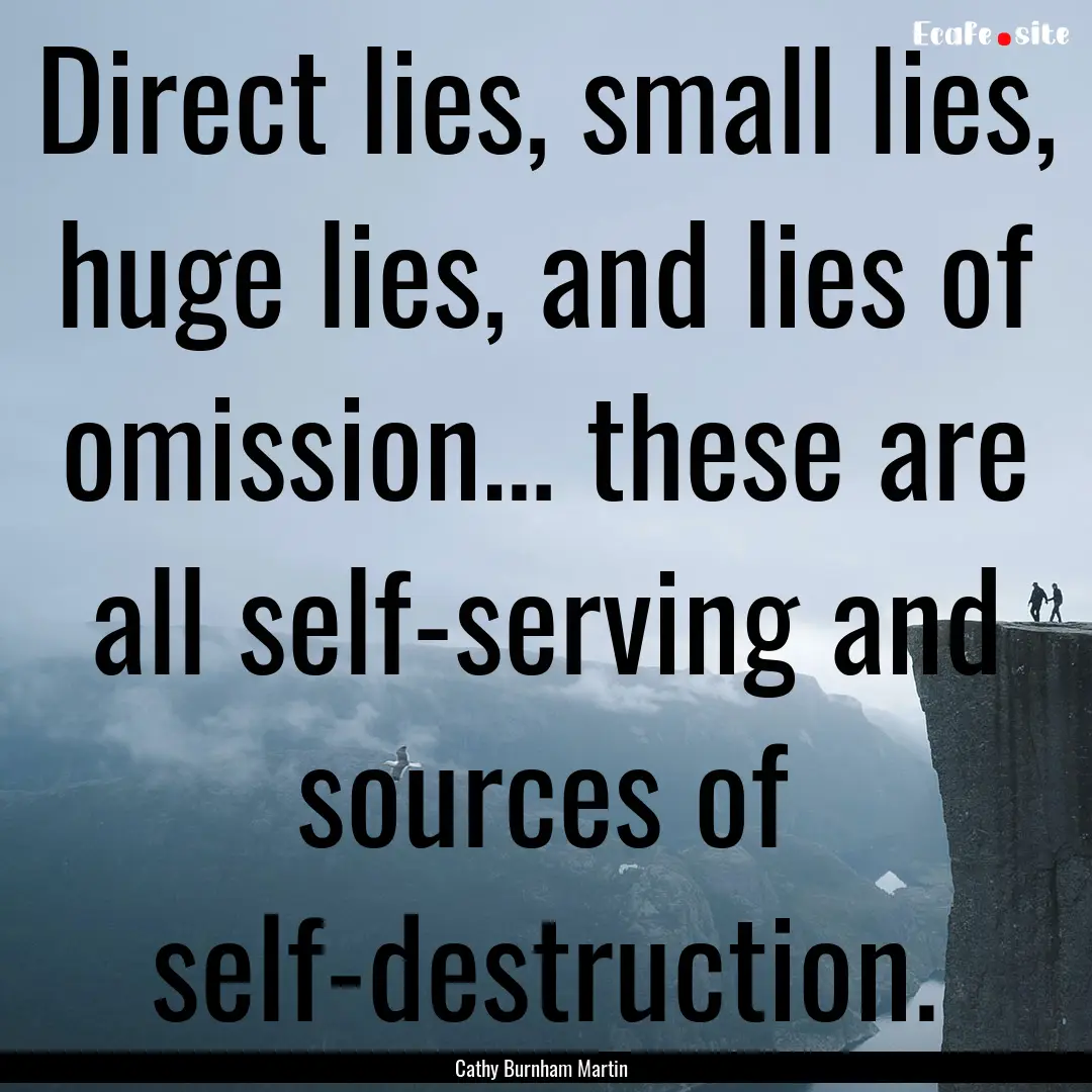 Direct lies, small lies, huge lies, and lies.... : Quote by Cathy Burnham Martin