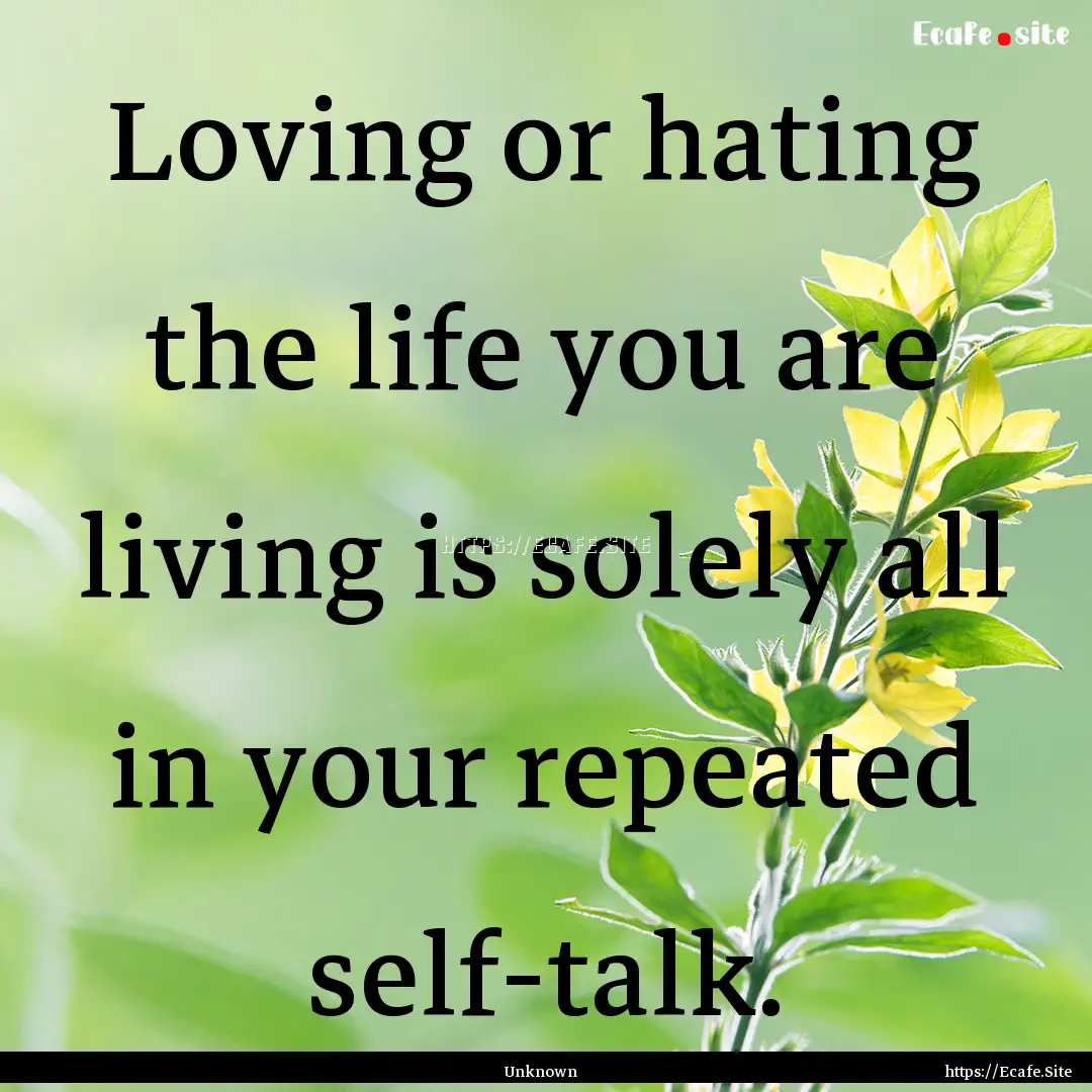 Loving or hating the life you are living.... : Quote by Unknown