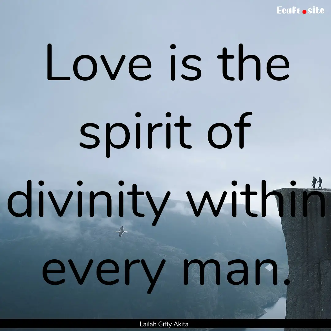 Love is the spirit of divinity within every.... : Quote by Lailah Gifty Akita