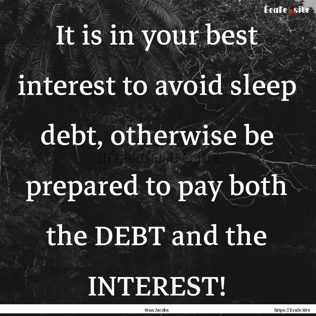 It is in your best interest to avoid sleep.... : Quote by Stan Jacobs