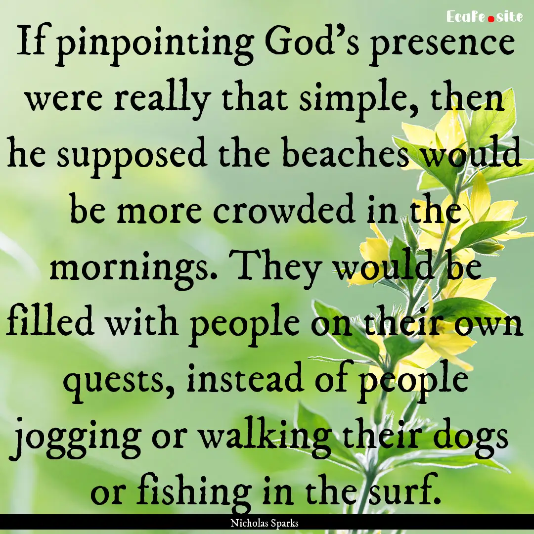 If pinpointing God's presence were really.... : Quote by Nicholas Sparks