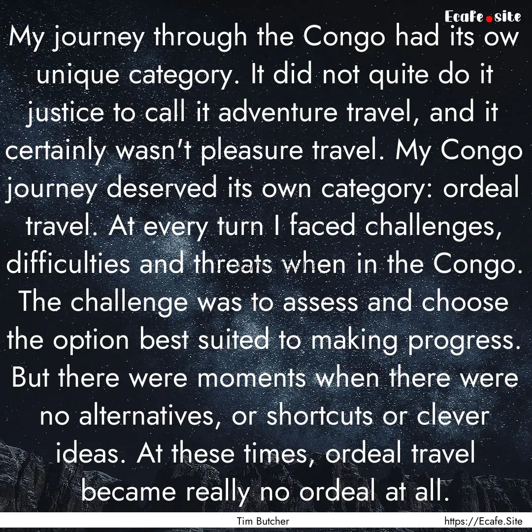 My journey through the Congo had its ow unique.... : Quote by Tim Butcher