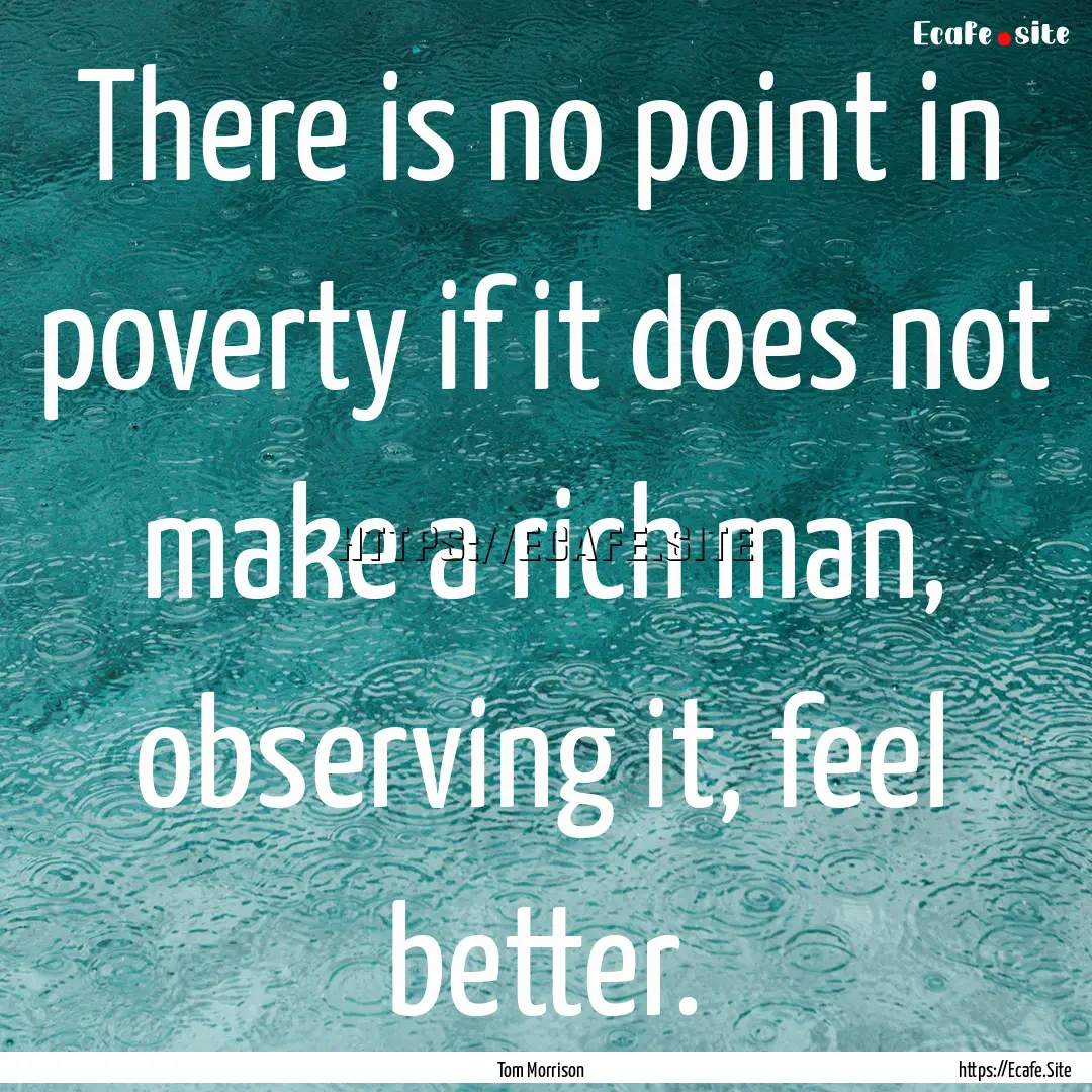 There is no point in poverty if it does not.... : Quote by Tom Morrison