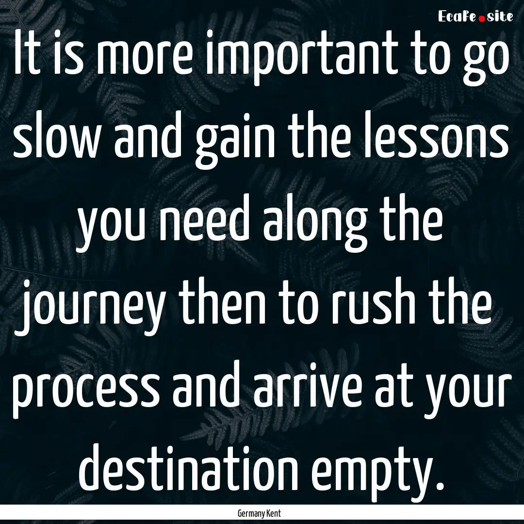 It is more important to go slow and gain.... : Quote by Germany Kent