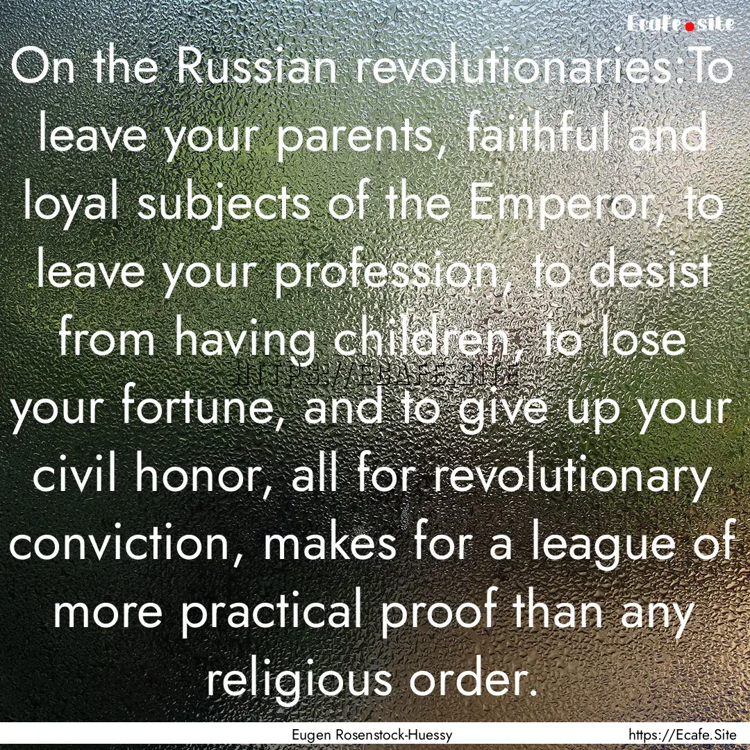 On the Russian revolutionaries:To leave your.... : Quote by Eugen Rosenstock-Huessy