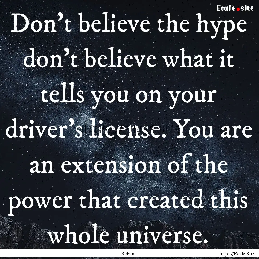 Don't believe the hype don't believe what.... : Quote by RuPaul