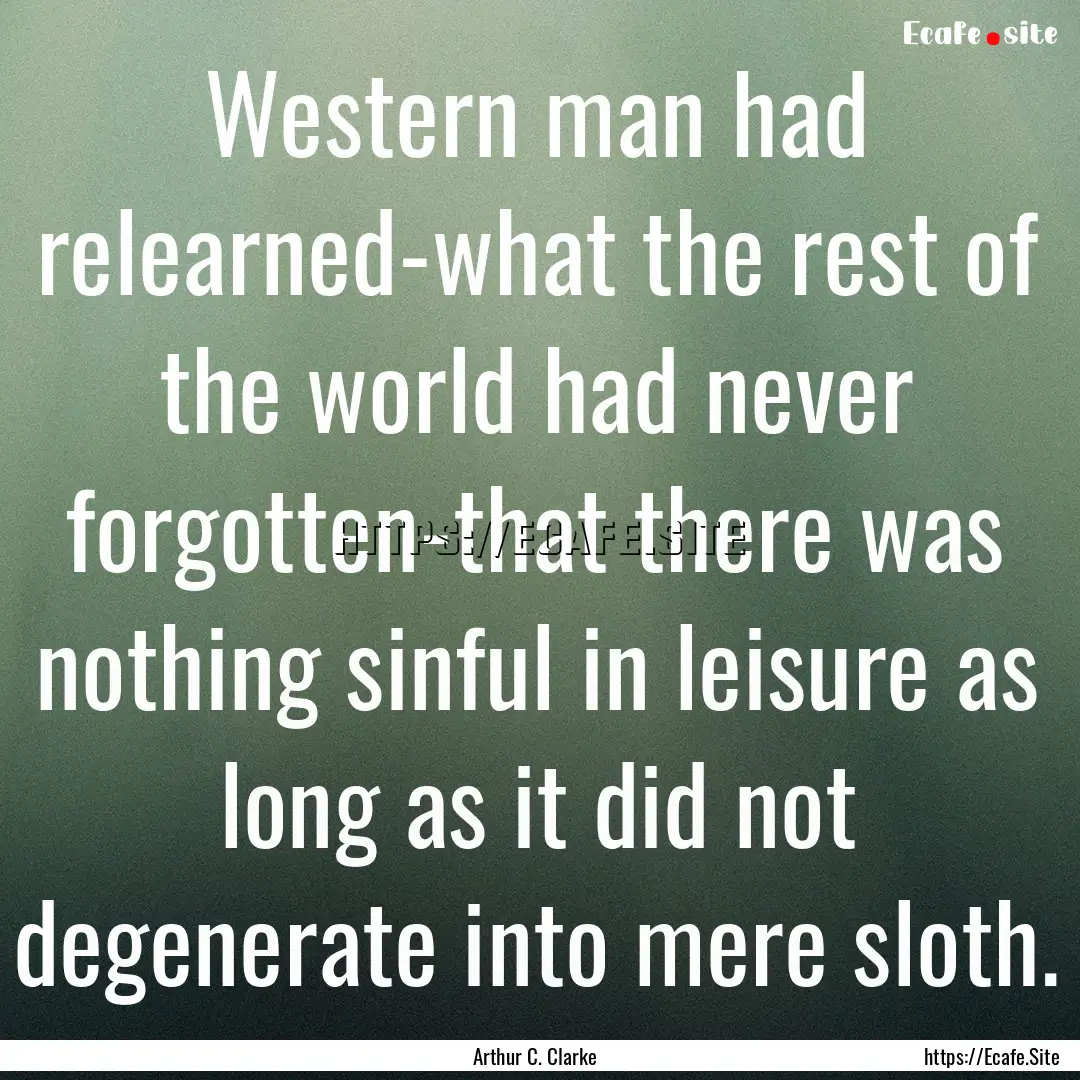 Western man had relearned-what the rest of.... : Quote by Arthur C. Clarke