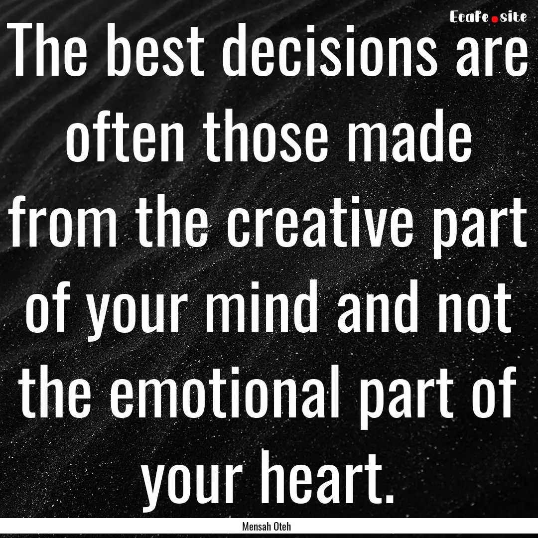 The best decisions are often those made from.... : Quote by Mensah Oteh