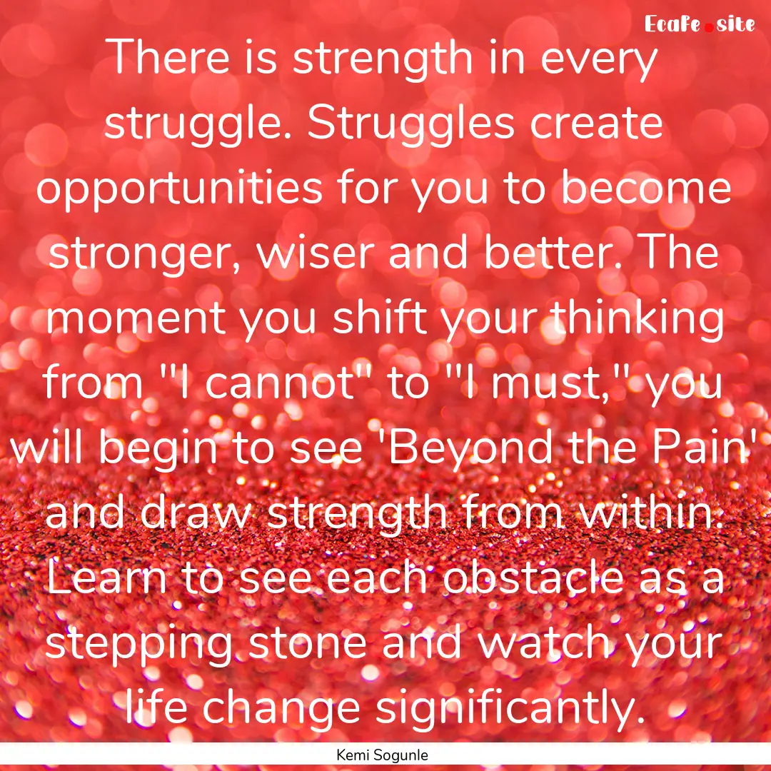 There is strength in every struggle. Struggles.... : Quote by Kemi Sogunle