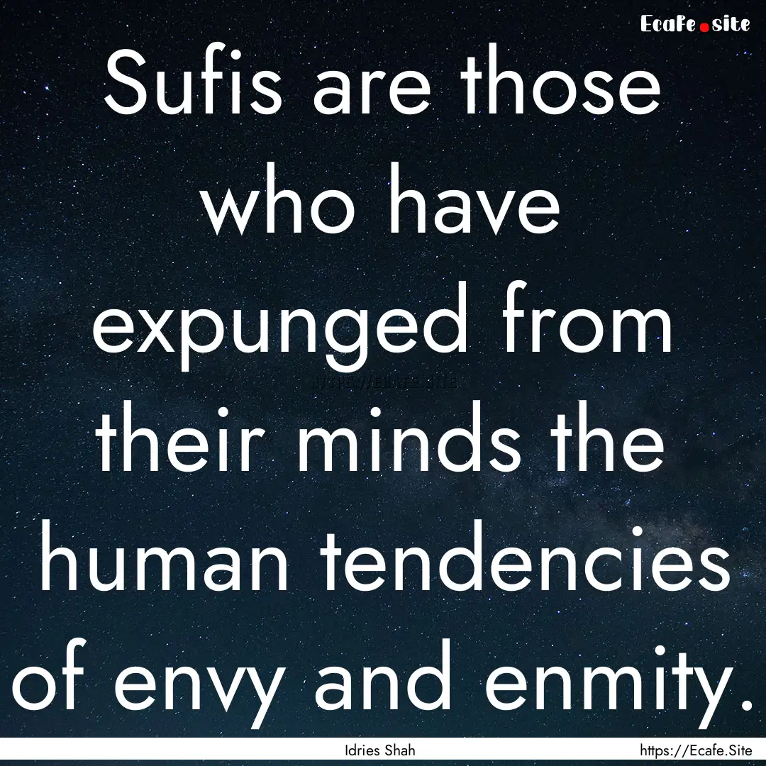 Sufis are those who have expunged from their.... : Quote by Idries Shah