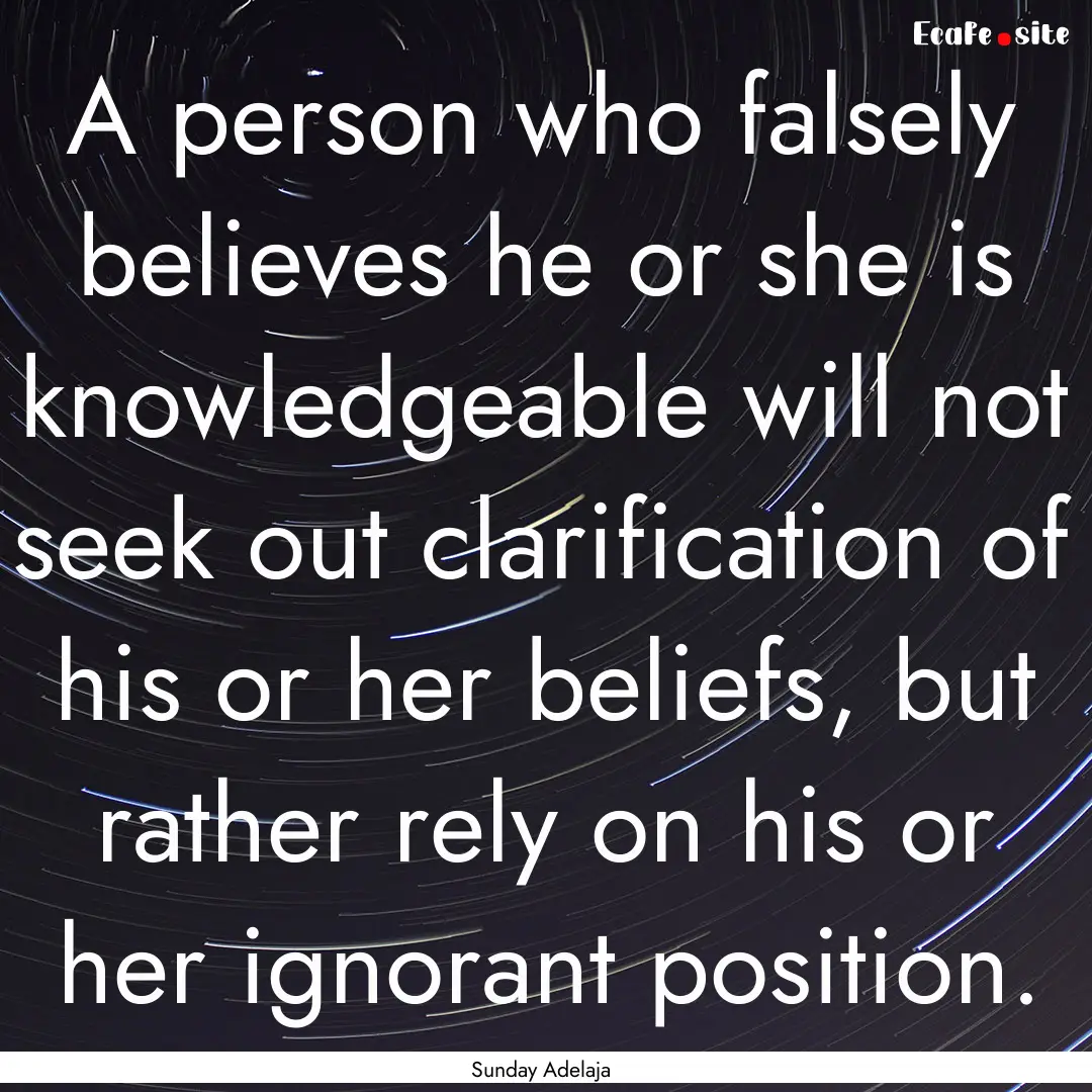 A person who falsely believes he or she is.... : Quote by Sunday Adelaja