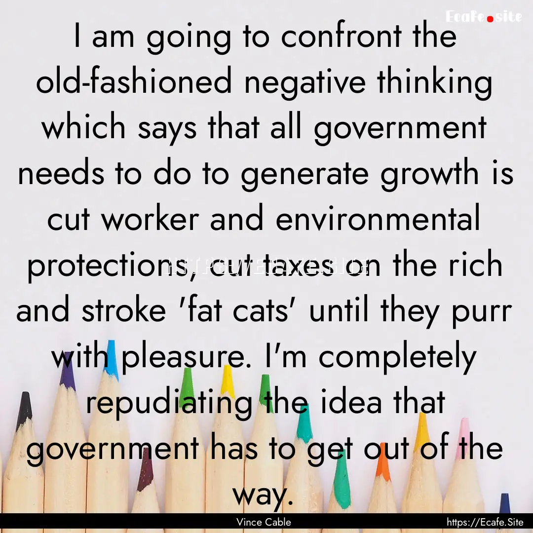 I am going to confront the old-fashioned.... : Quote by Vince Cable