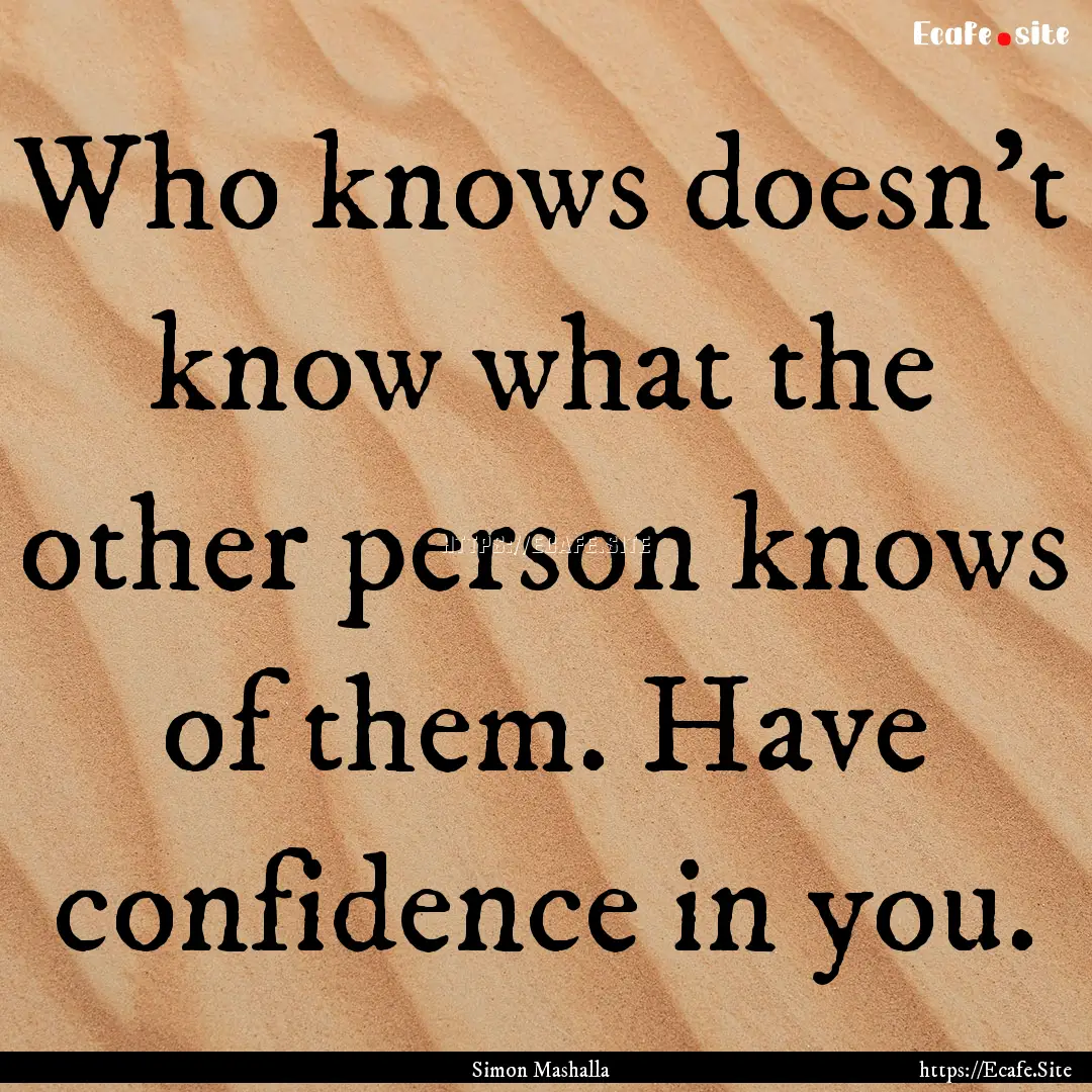 Who knows doesn’t know what the other person.... : Quote by Simon Mashalla