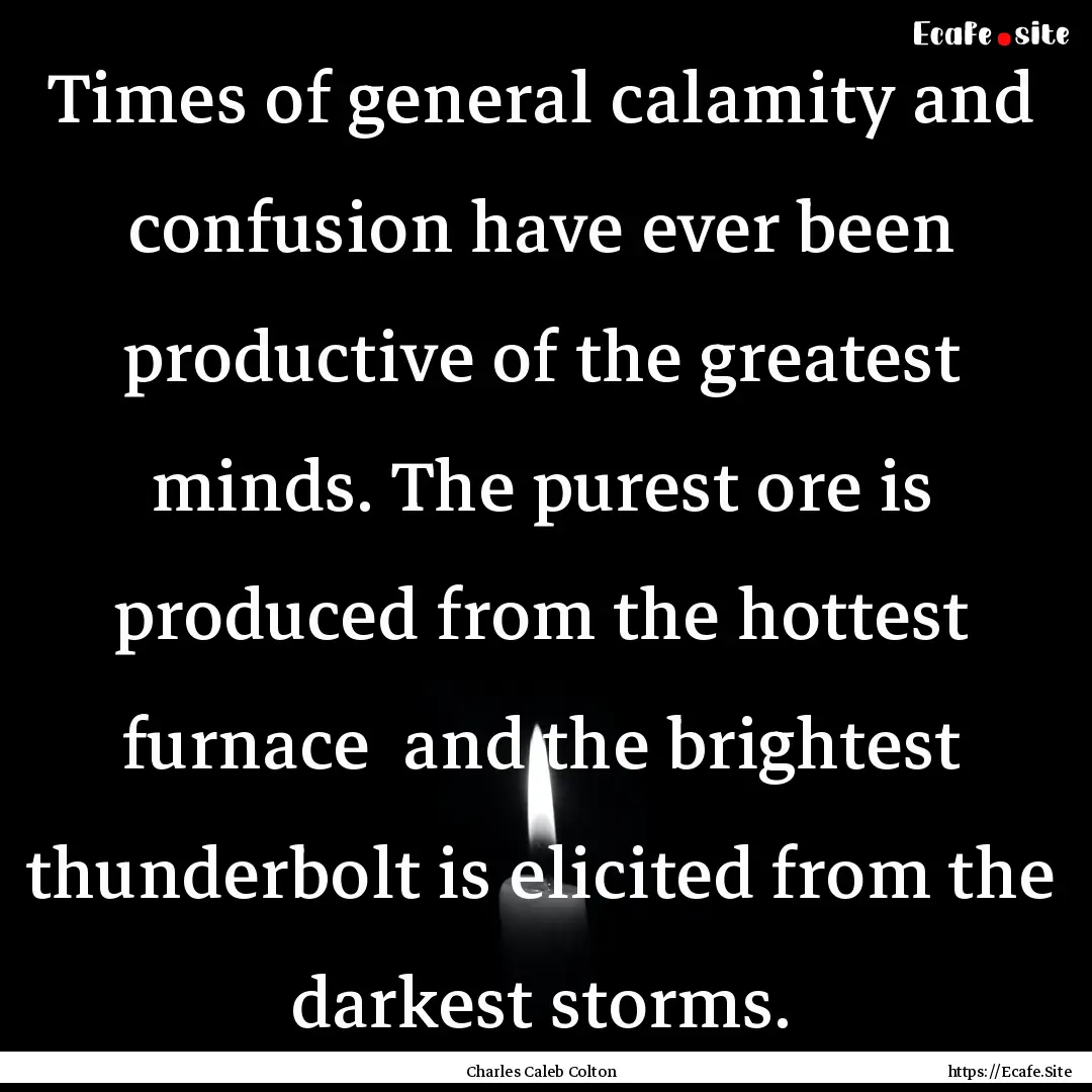 Times of general calamity and confusion have.... : Quote by Charles Caleb Colton