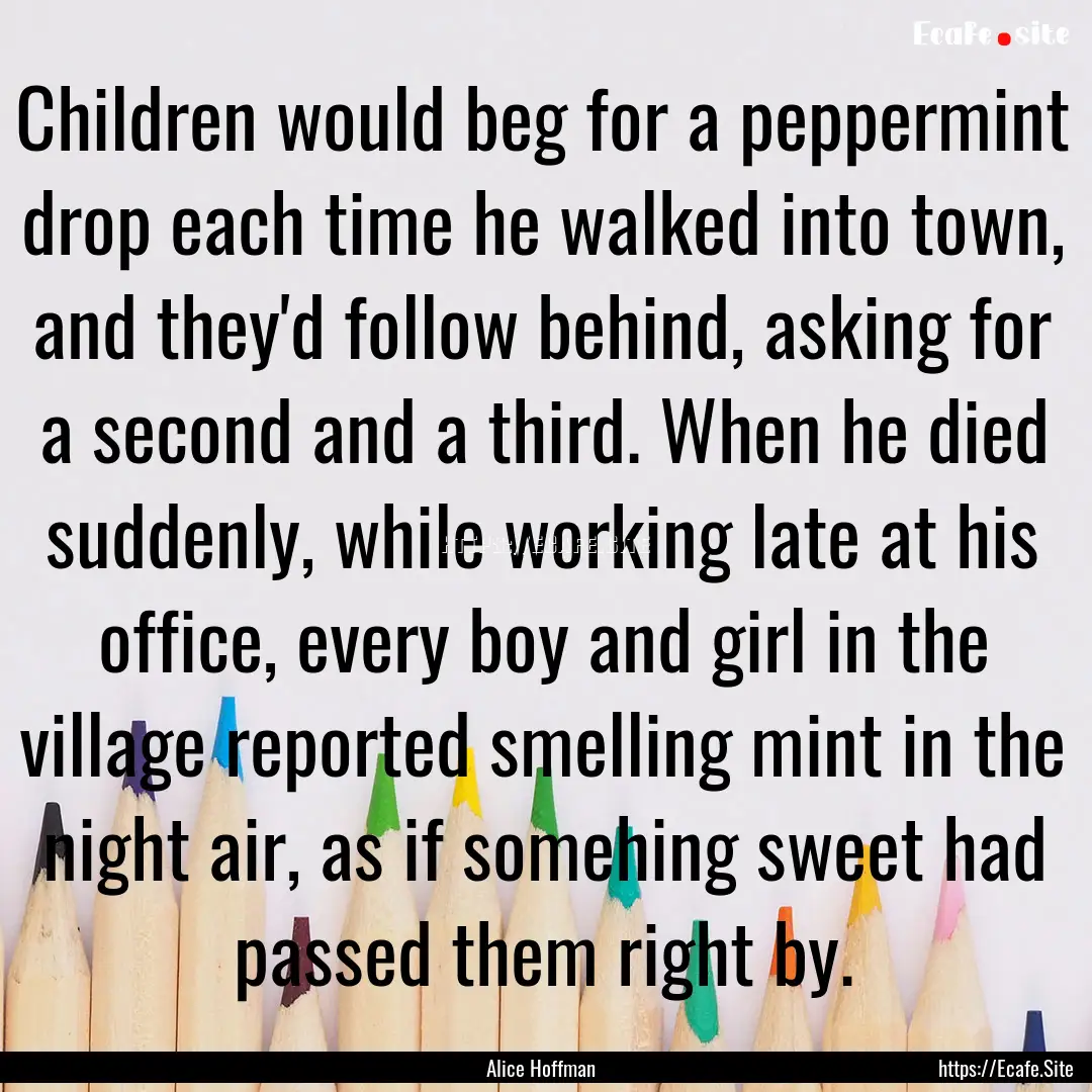 Children would beg for a peppermint drop.... : Quote by Alice Hoffman