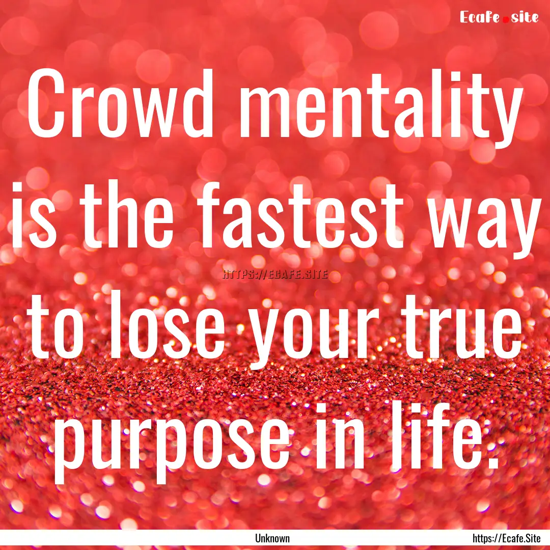 Crowd mentality is the fastest way to lose.... : Quote by Unknown