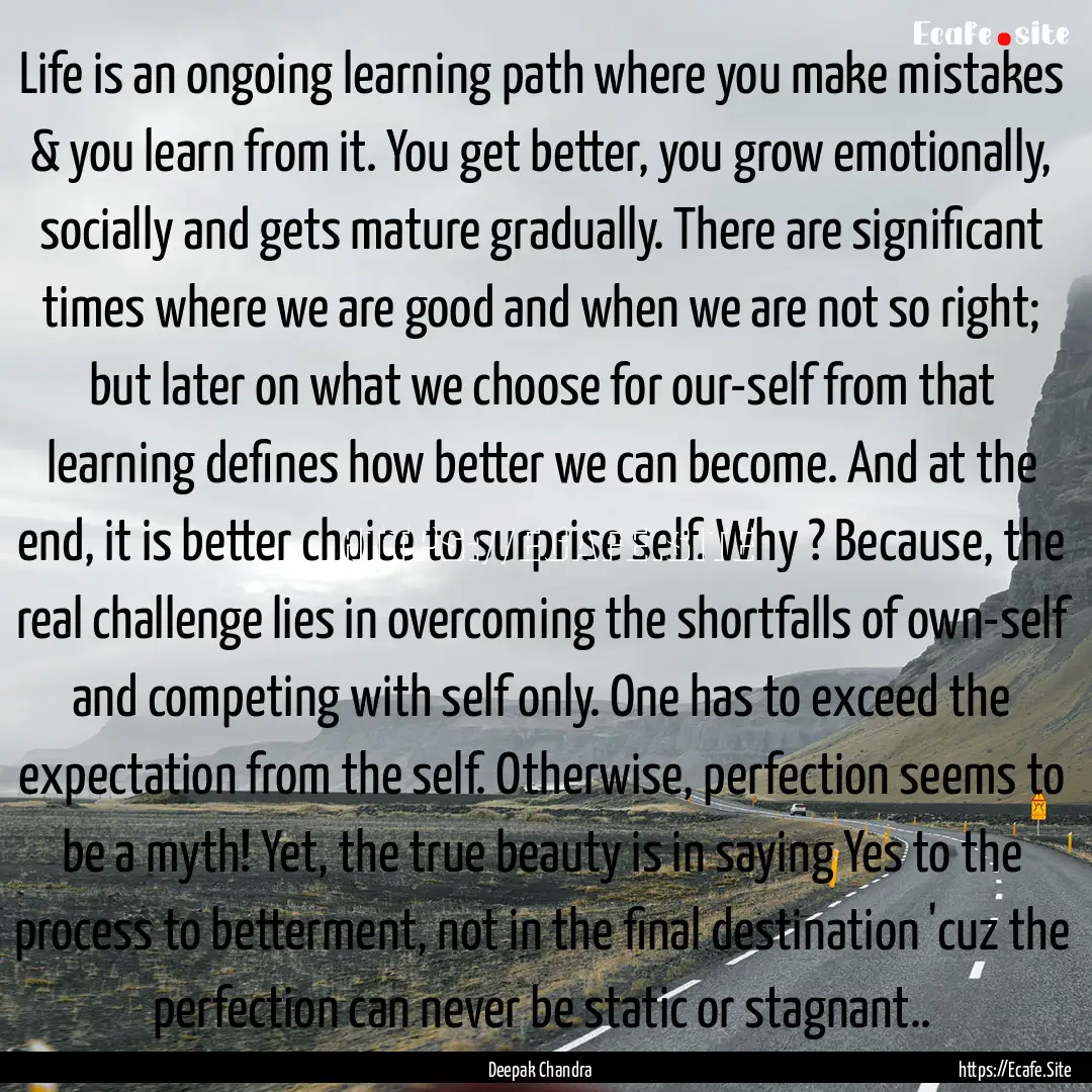 Life is an ongoing learning path where you.... : Quote by Deepak Chandra