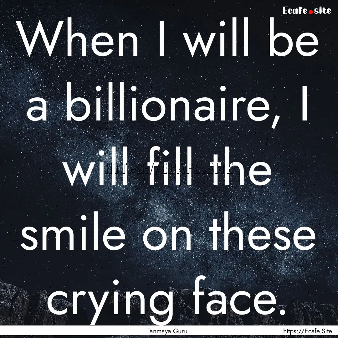 When I will be a billionaire, I will fill.... : Quote by Tanmaya Guru