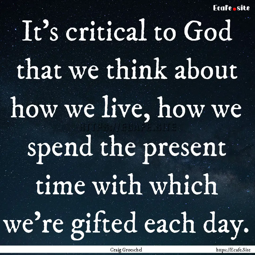 It's critical to God that we think about.... : Quote by Craig Groeschel