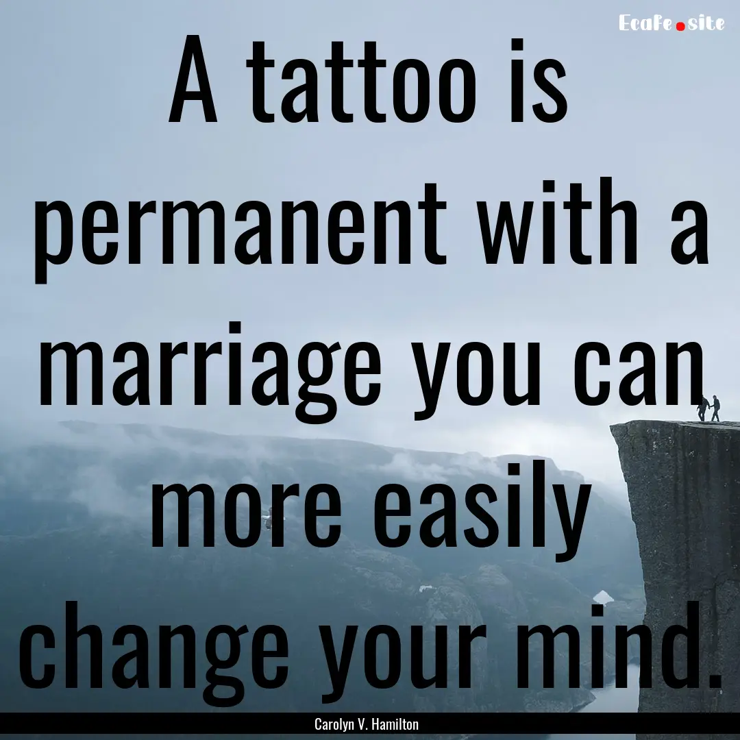 A tattoo is permanent with a marriage you.... : Quote by Carolyn V. Hamilton