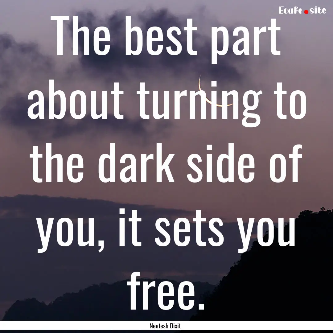 The best part about turning to the dark side.... : Quote by Neetesh Dixit