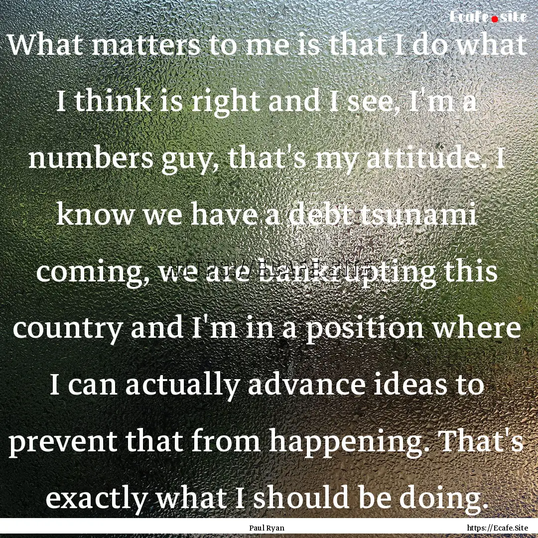 What matters to me is that I do what I think.... : Quote by Paul Ryan