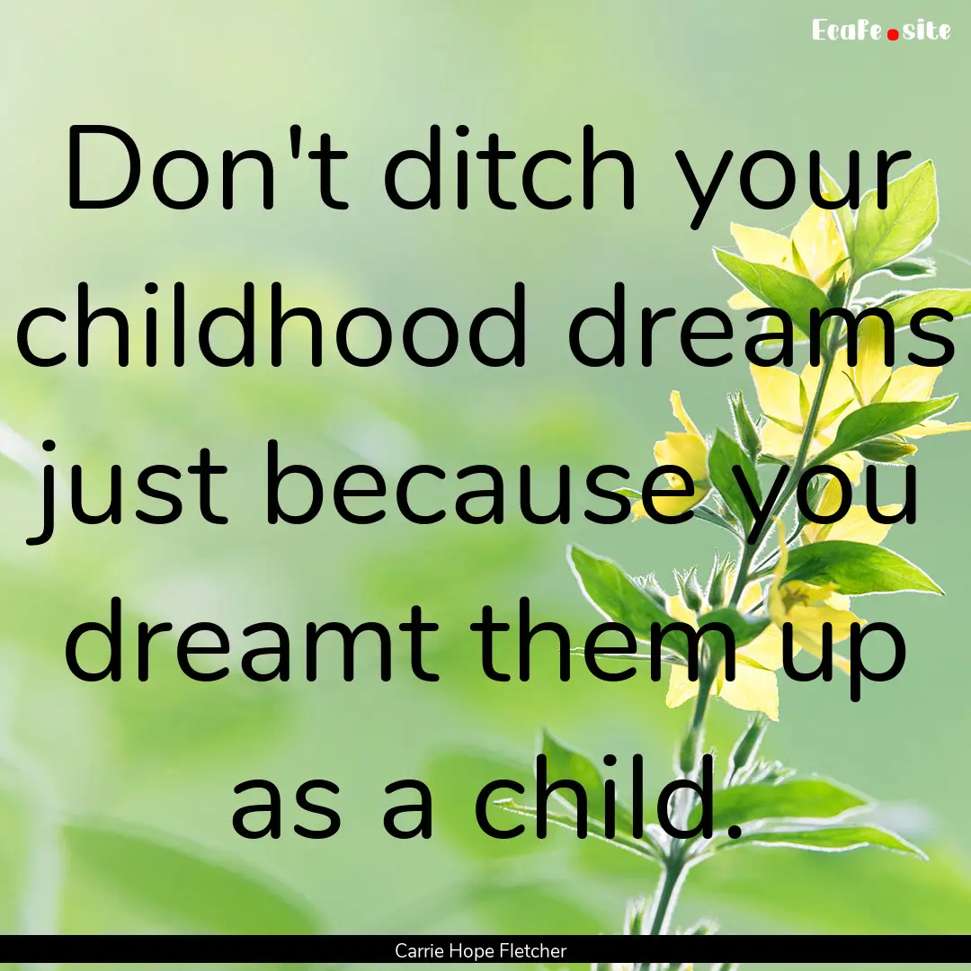 Don't ditch your childhood dreams just because.... : Quote by Carrie Hope Fletcher