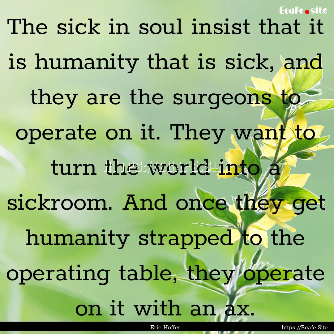 The sick in soul insist that it is humanity.... : Quote by Eric Hoffer