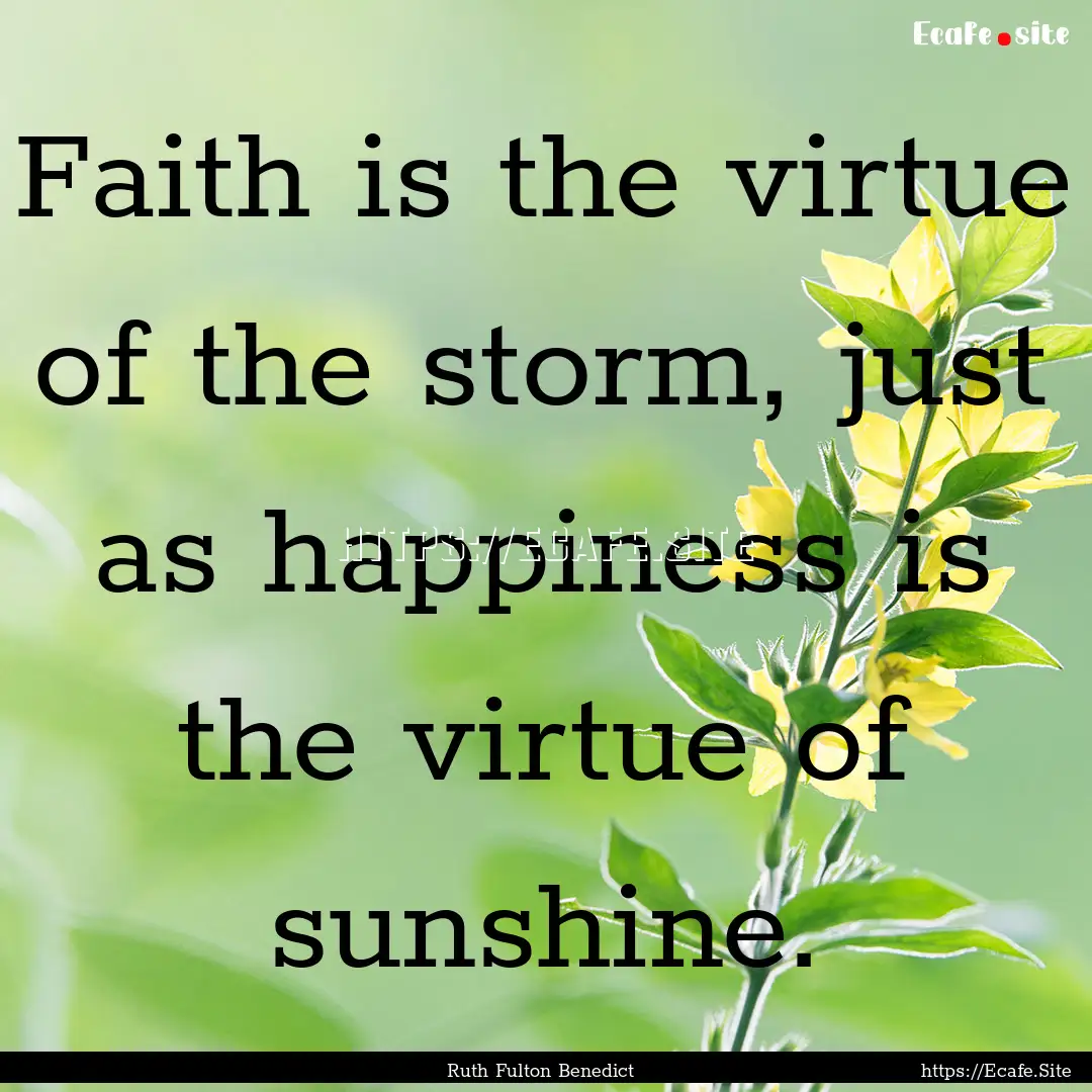 Faith is the virtue of the storm, just as.... : Quote by Ruth Fulton Benedict