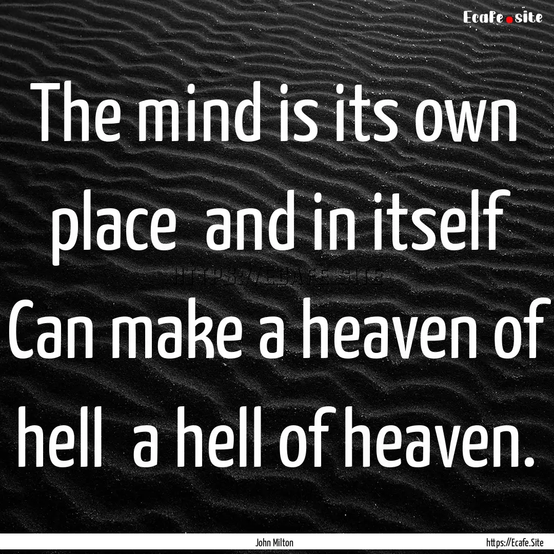 The mind is its own place and in itself.... : Quote by John Milton