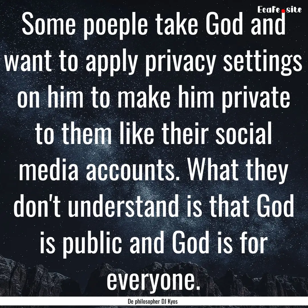 Some poeple take God and want to apply privacy.... : Quote by De philosopher DJ Kyos