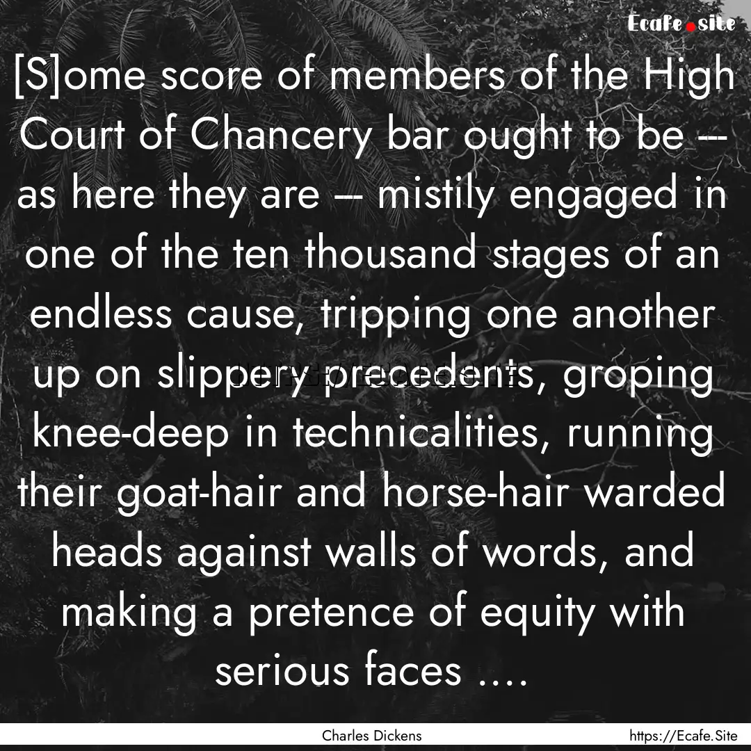 [S]ome score of members of the High Court.... : Quote by Charles Dickens