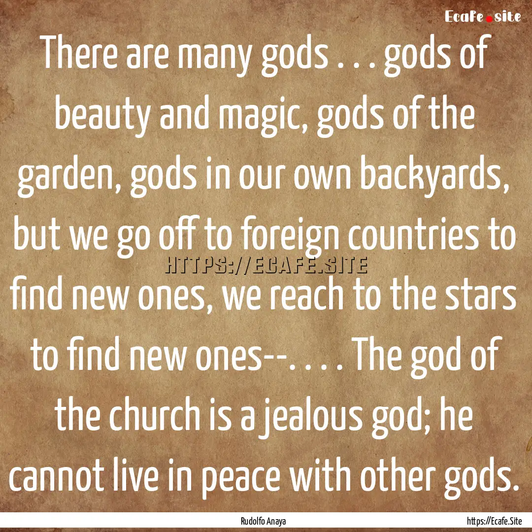 There are many gods . . . gods of beauty.... : Quote by Rudolfo Anaya